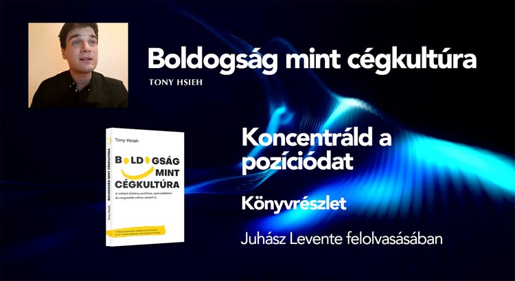 Boldogság mint cégkultúra - könyvrészlet - Koncentráld a pozíciódat