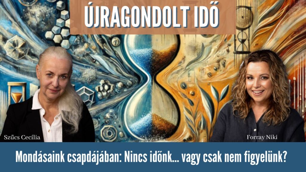 Újragondolt Idő - Mondásaink csapdájában: Nincs időnk... vagy csak nem figyelünk?